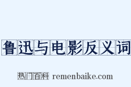 鲁迅与电影反义词是什么意思的图片
